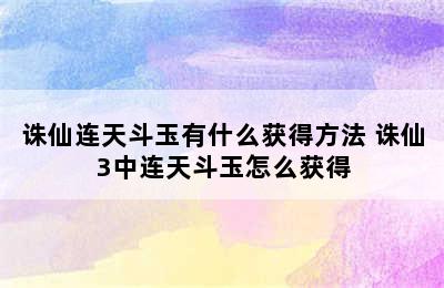 诛仙连天斗玉有什么获得方法 诛仙3中连天斗玉怎么获得